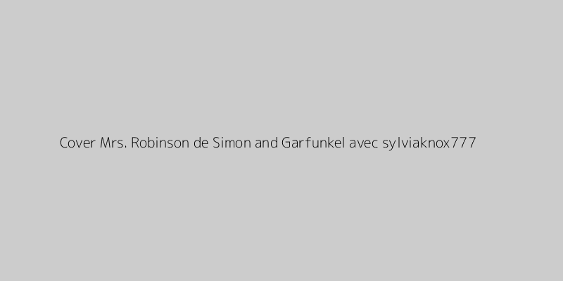 Cover Mrs. Robinson de Simon and Garfunkel avec sylviaknox777